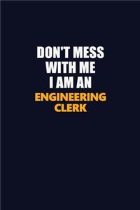 Don't Mess With Me Because I Am An Engineering Clerk