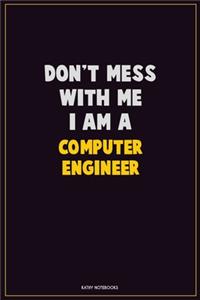 Don't Mess With Me, I Am A Computer engineer