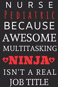 Nurse Pediatric Because Awesome Multitasking Ninja Isn't A Real Job Title