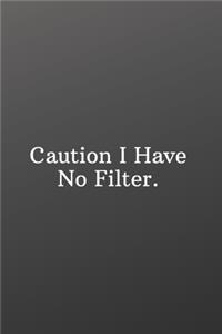 Caution I Have No Filter.