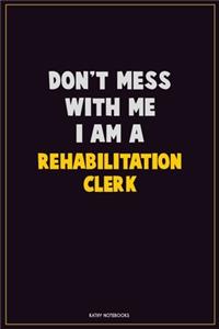 Don't Mess With Me, I Am A Rehabilitation Clerk
