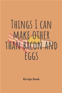 Things I Can Make Other Than Bacon and Eggs
