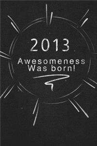 2013 awesomeness was born.