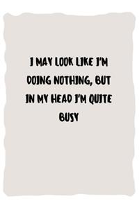 I may look like I'm doing nothing, but in my head I'm quite busy