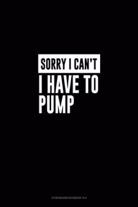 Sorry I Can't I Have to Pump