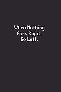 When Nothing Goes Right, Go Left.