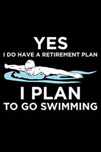 Yes I do Have Retirement Plan I Plan To Go Swimming