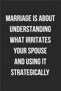 Marriage Is About Understanding What Irritates Your Spouse And Using It Strategically
