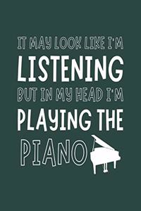 It May Look Like I'm Listening, but in My Head I'm Playing the Piano
