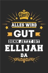 Alles wird gut denn jetzt ist Ellijah da