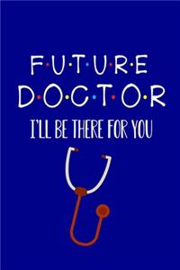 Future Doctor I'll Be There For You