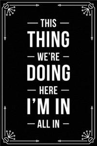 This Thing Were Doing Here I'm All in