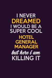 I Never Dreamed I Would Be A Super cool Hotel General Manager But Here I Am Killing It