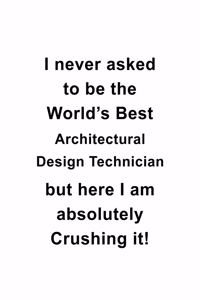 I Never Asked To Be The World's Best Architectural Design Technician But Here I Am Absolutely Crushing It