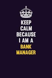 Keep Calm Because I Am A Bank Manager