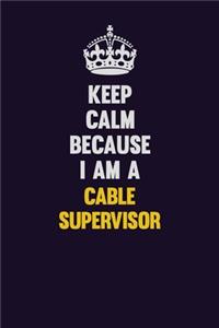 Keep Calm Because I Am A Cable Supervisor