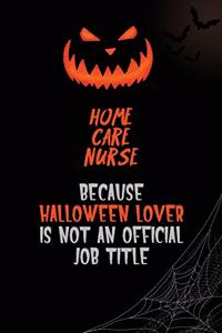 home care nurse Because Halloween Lover Is Not An Official Job Title