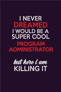 I Never Dreamed I Would Be A Super cool Program Administrator But Here I Am Killing It