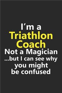 I'm a Triathlon Coach Not A Magician But I Can See Why You Might Be Confused