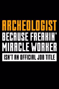 Archeologist Because Freakin' Miracle Worker Isn't An Official Job Title