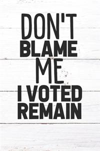 Don't Blame Me I Voted Remain