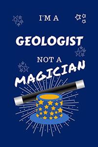 I'm A Geologist Not A Magician: Perfect Gag Gift For A Administrator Who Happens To NOT Be A Magician! - Blank Lined Notebook Journal - 100 Pages 6 x 9 Format - Office - Work - Job