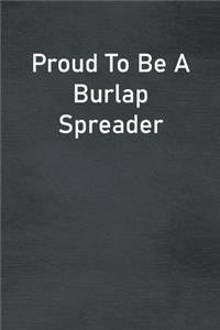 Proud To Be A Burlap Spreader