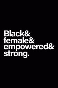 Black & Female & Empowered & Strong