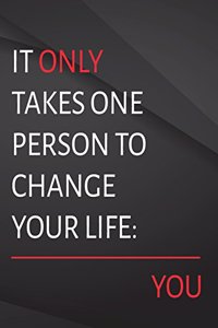 It only takes one person to change your life. you.