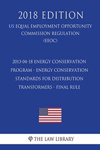 2013-04-18 Energy Conservation Program - Energy Conservation Standards for Distribution Transformers - Final Rule (US Energy Efficiency and Renewable Energy Office Regulation) (EERE) (2018 Edition)