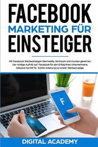 Facebook Marketing für Einsteiger: Mit Facebook Werbeanzeigen Reichweite, Vertrauen und Kunden gewinnen. Der richtige Auftritt auf Facebook für den Erfolg Ihres Unternehmens. Inklusiv