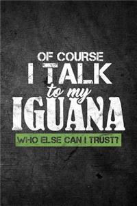Of Course I Talk To My Iguana Who Else Can I Trust?