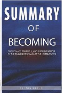 Summary of Becoming: The Intimate, Powerful, and Inspiring Memoir by the Former First Lady of the United States.