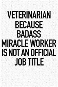 Veterinarian Because Badass Miracle Worker Is Not an Official Job Title