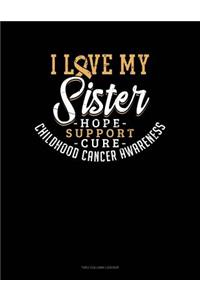 I Love My Sister - Childhood Cancer Awareness - Hope, Support, Cure: Unruled Composition Book