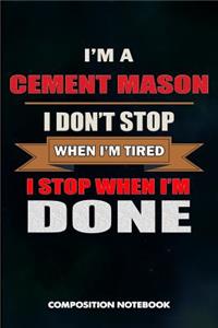 I Am a Cement Mason I Don't Stop When I Am Tired I Stop When I Am Done