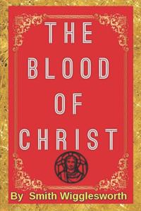 The BLOOD Of Jesus Christ by Smith Wigglesworth
