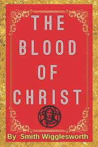 The BLOOD Of Jesus Christ by Smith Wigglesworth