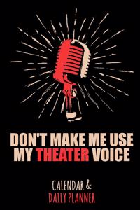 Don't Make Me Use My Theater Voice