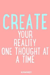 Create Your Reality One Thought at a Time