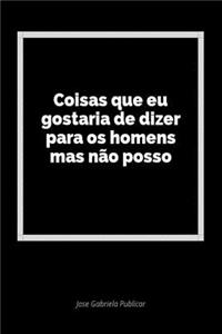Coisas Que Eu Gostaria de Dizer Para OS Homens Mas NÃ£o Posso: Um DiÃ¡rio Em Branco Para Expressar Seus Sentimentos