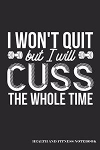 I Won't Quit But I Will Cuss the Whole Time Health and Fitness Notebook