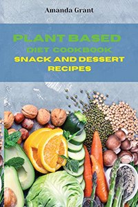 Plant Based Diet Cookbook Snack and Desserts Recipes