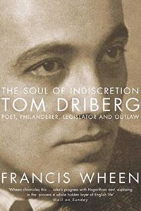 The Soul of Indiscretion: Tom Driberg, poet, philanderer, legislator and outlaw - His Life and Indiscretions