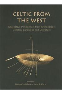 Celtic from the West: Alternative Perspectives from Archaeology, Genetics, Language and Literature: Alternative Perspectives from Archaeology, Genetics, Language and Literature