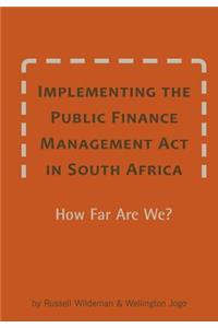 Implementing the Public Finance Management Act in South Africa. How Far Are We?: How Far Are We?