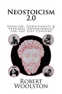 Neostoicism 2.0: Stoicism, Christianity & Personal Empowerment for the 21st Century