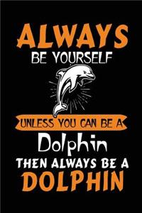 Always Be Yourself Unless You Can Be a Dolphin Then Always Be a Dolphin