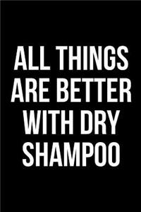 All Things Are Better With Dry Shampoo