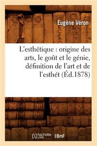 L'Esthétique: Origine Des Arts, Le Goût Et Le Génie, Définition de l'Art Et de l'Esthét (Éd.1878)